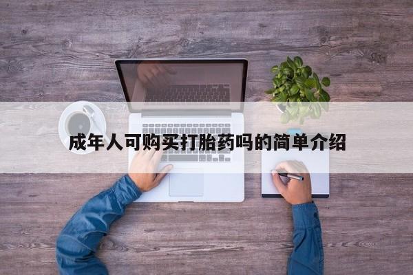 建水私人打胎药成年人可购买打胎药吗的简单介绍