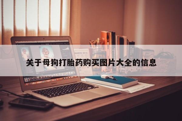 建水私人打胎药关于母狗打胎药购买图片大全的信息