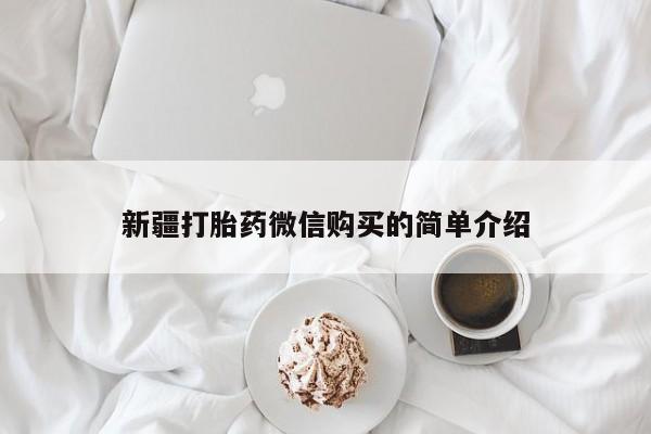 建水私人打胎药新疆打胎药微信购买的简单介绍