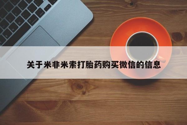 建水私人打胎药关于米非米索打胎药购买微信的信息