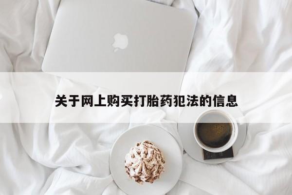 建水私人打胎药关于网上购买打胎药犯法的信息