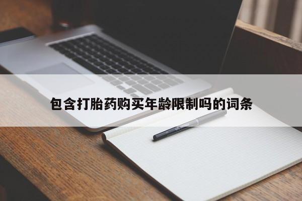 建水私人打胎药包含打胎药购买年龄限制吗的词条