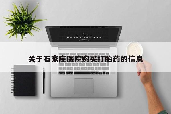 建水私人打胎药关于石家庄医院购买打胎药的信息